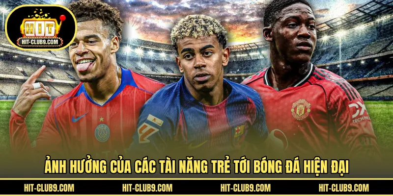 Ảnh hưởng của các tài năng trẻ tới bóng đá hiện đại