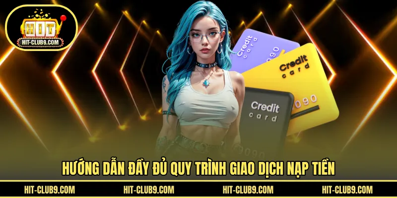 Hướng dẫn đầy đủ quy trình giao dịch nạp tiền
