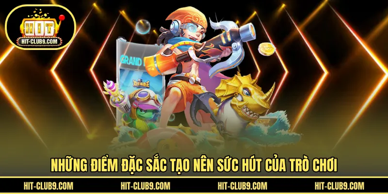 Những điểm đặc sắc tạo nên sức hút của trò chơi