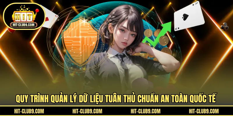 Quy trình quản lý dữ liệu tuân thủ chuẩn an toàn quốc tế