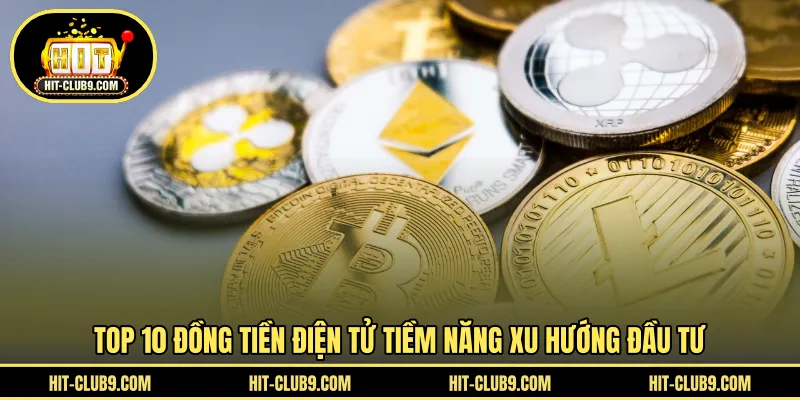 Top 10 đồng tiền điện tử tiềm năng xu hướng đầu tư
